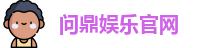 问鼎娱乐官网 | 问鼎游戏下载APP | 平台注册登录
